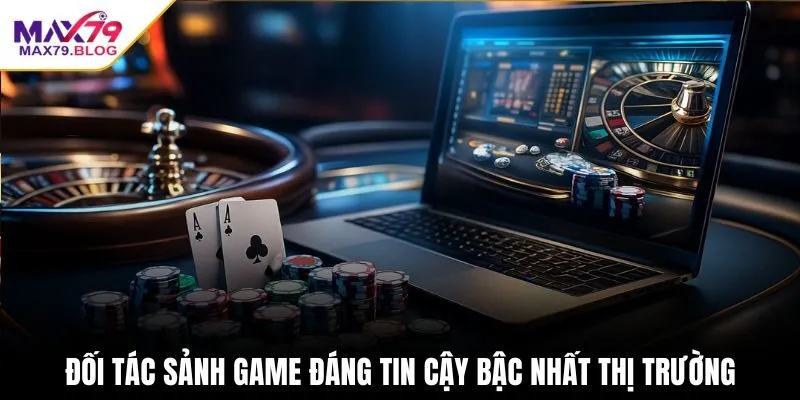 Đối tác sảnh game đáng tin cậy bậc nhất thị trường
