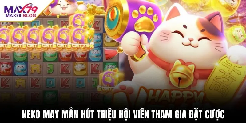 Neko May Mắn hút triệu hội viên tham gia đặt cược