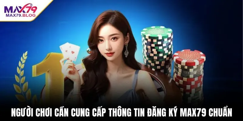Người chơi cần cung cấp thông tin đăng ký max79 chuẩn