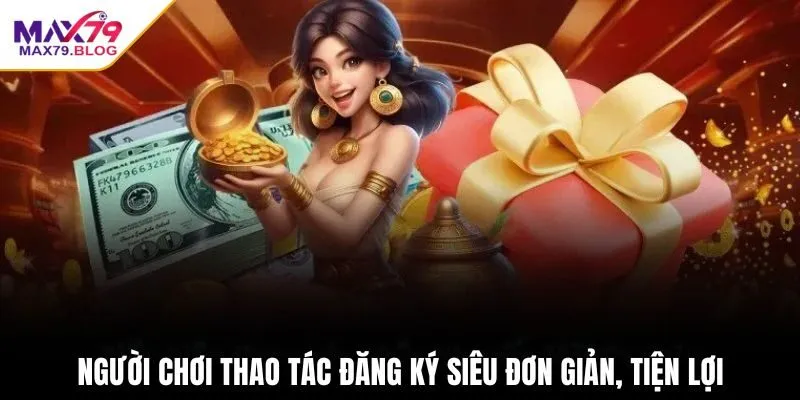 Người chơi thao tác đăng ký siêu đơn giản, tiện lợi