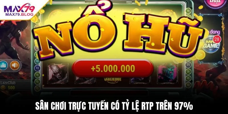 Sân chơi trực tuyến có tỷ lệ RTP trên 97%